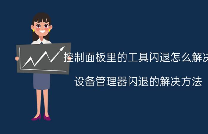 控制面板里的工具闪退怎么解决 设备管理器闪退的解决方法？